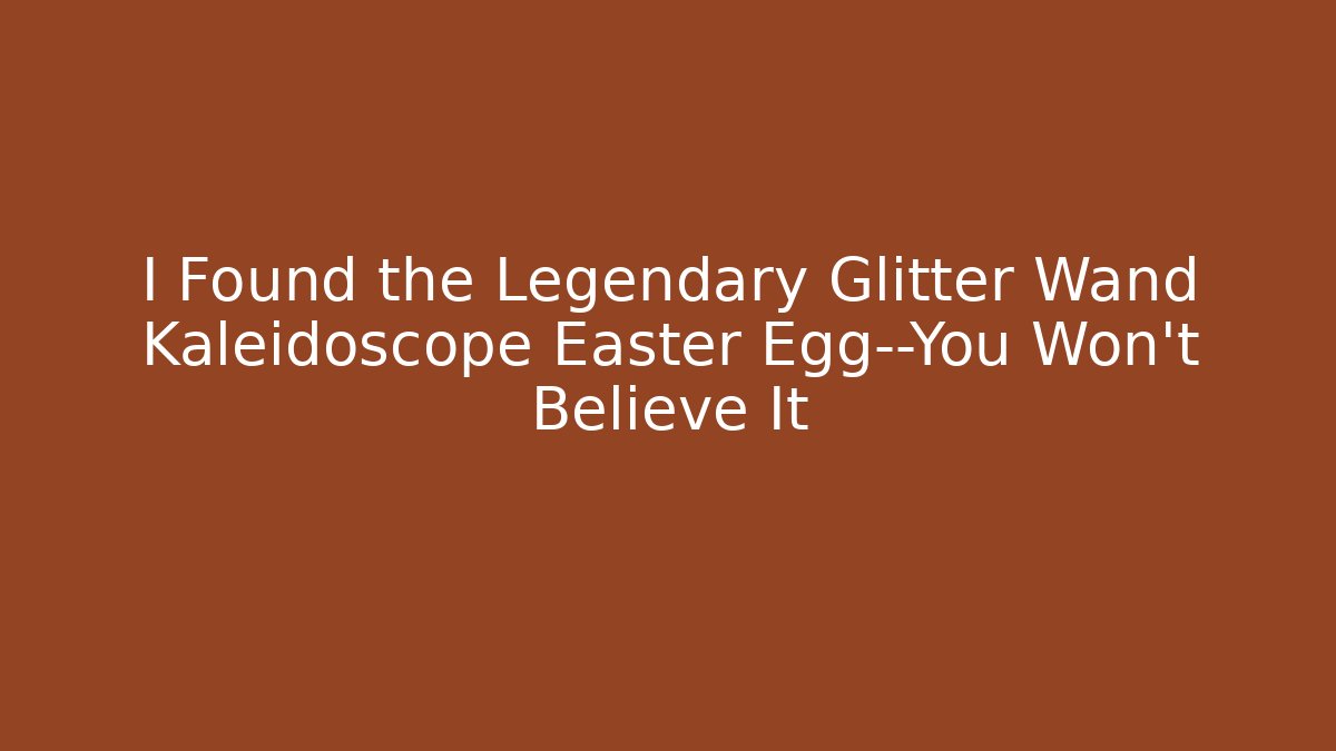 I Found the Legendary Glitter Wand Kaleidoscope Easter Egg—You Won't Believe It