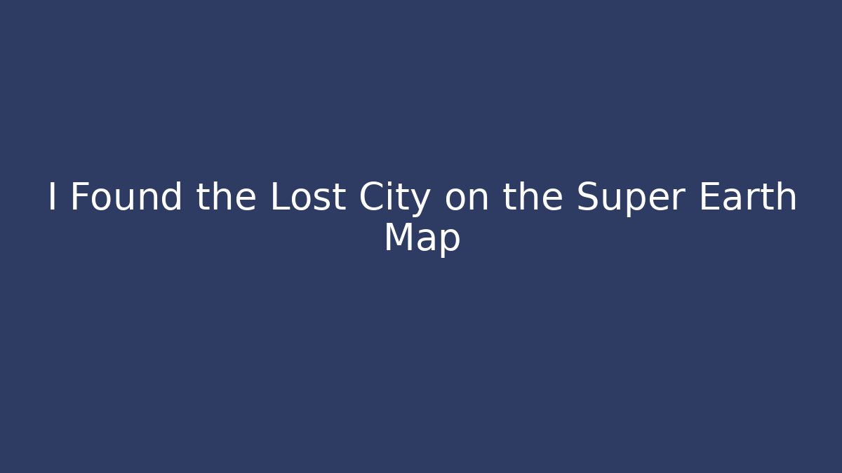 I Found the Lost City on the Super Earth Map - Create More Assets
