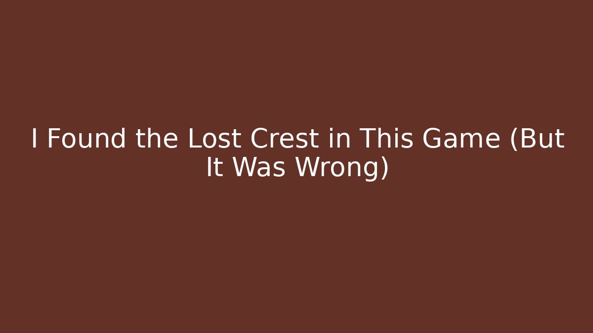 I Found the Lost Crest in This Game (But It Was Wrong)