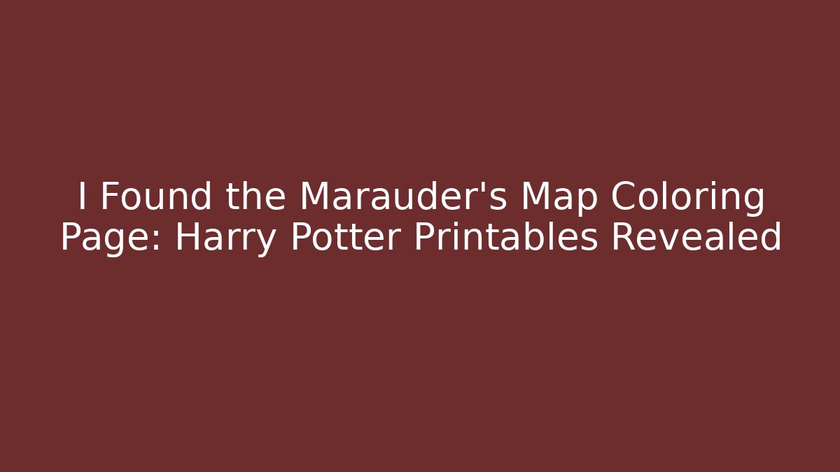 I Found the Marauder's Map Coloring Page: Harry Potter Printables Revealed