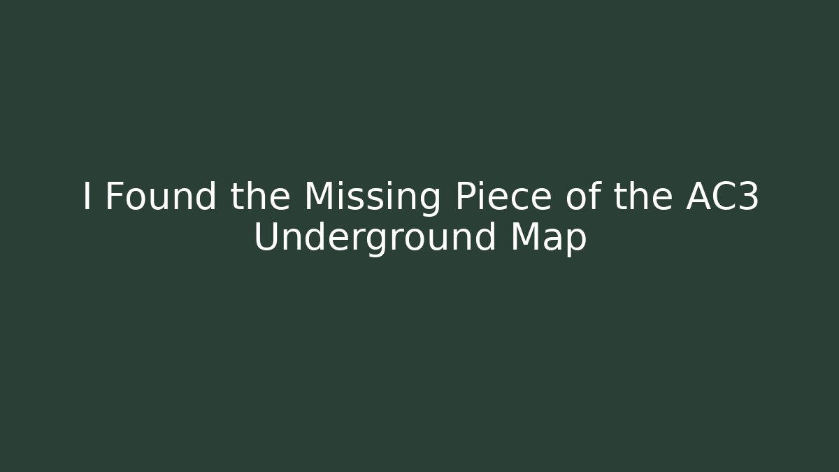 I Found the Missing Piece of the AC3 Underground Map