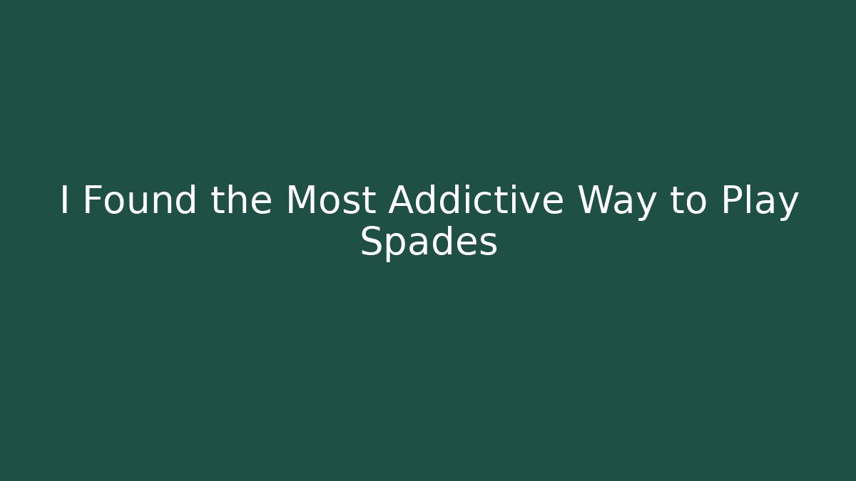 I Found the Most Addictive Way to Play Spades