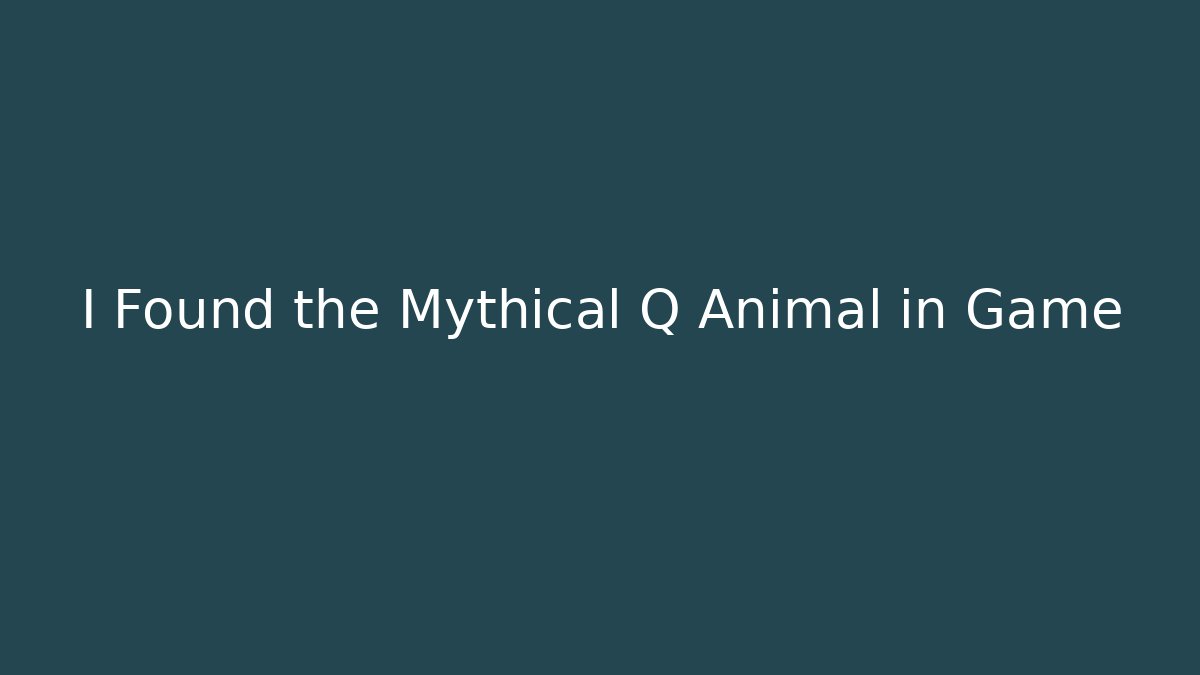 I Found the Mythical Q Animal in Game
