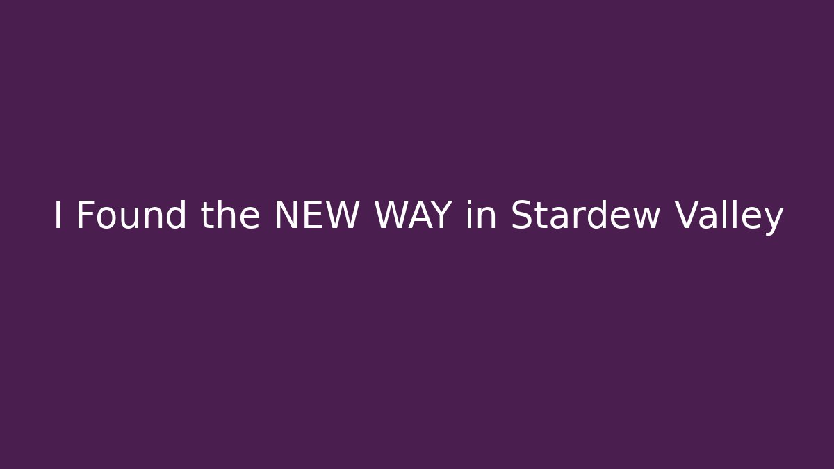 I Found the NEW WAY in Stardew Valley