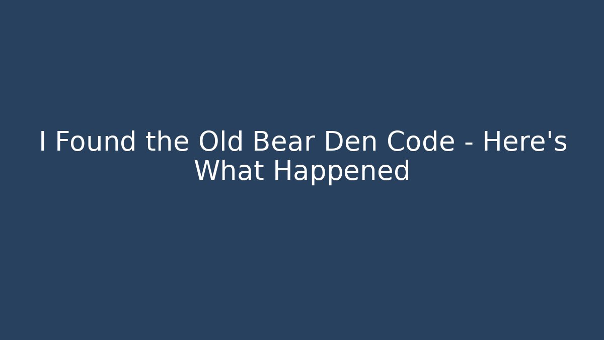 I Found the Old Bear Den Code – Here's What Happened - Create More Assets