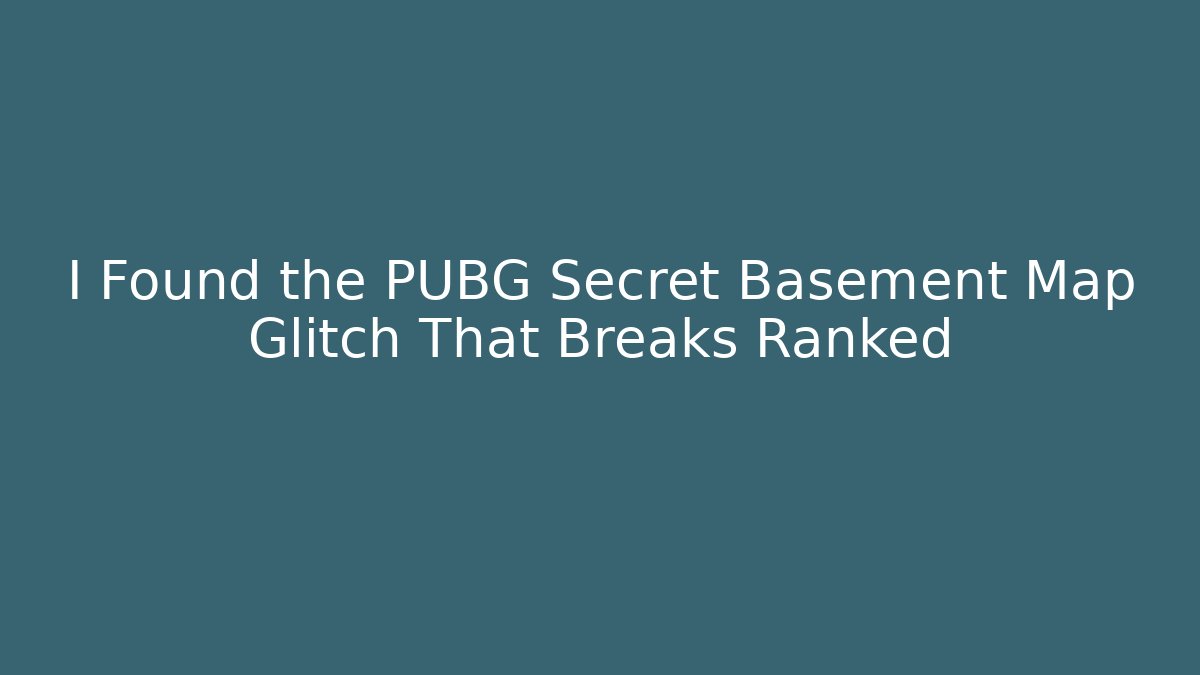 I Found the PUBG Secret Basement Map Glitch That Breaks Ranked