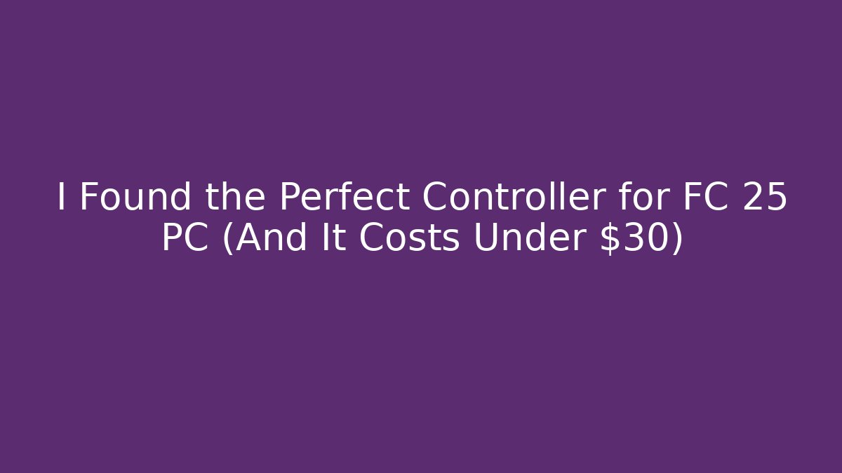 I Found the Perfect Controller for FC 25 PC (And It Costs Under $30)