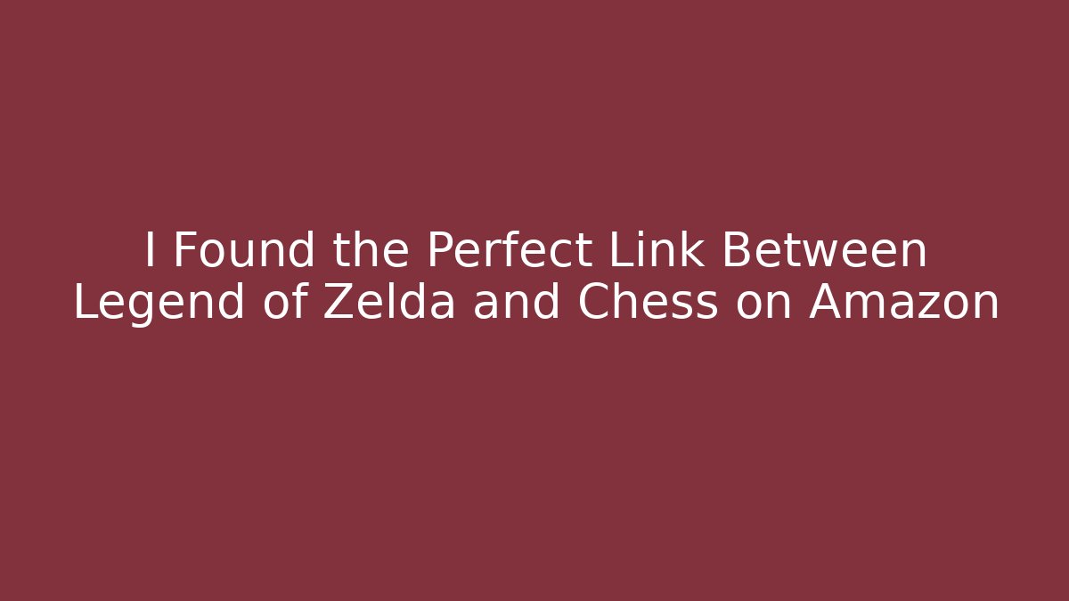 I Found the Perfect Link Between Legend of Zelda and Chess on Amazon
