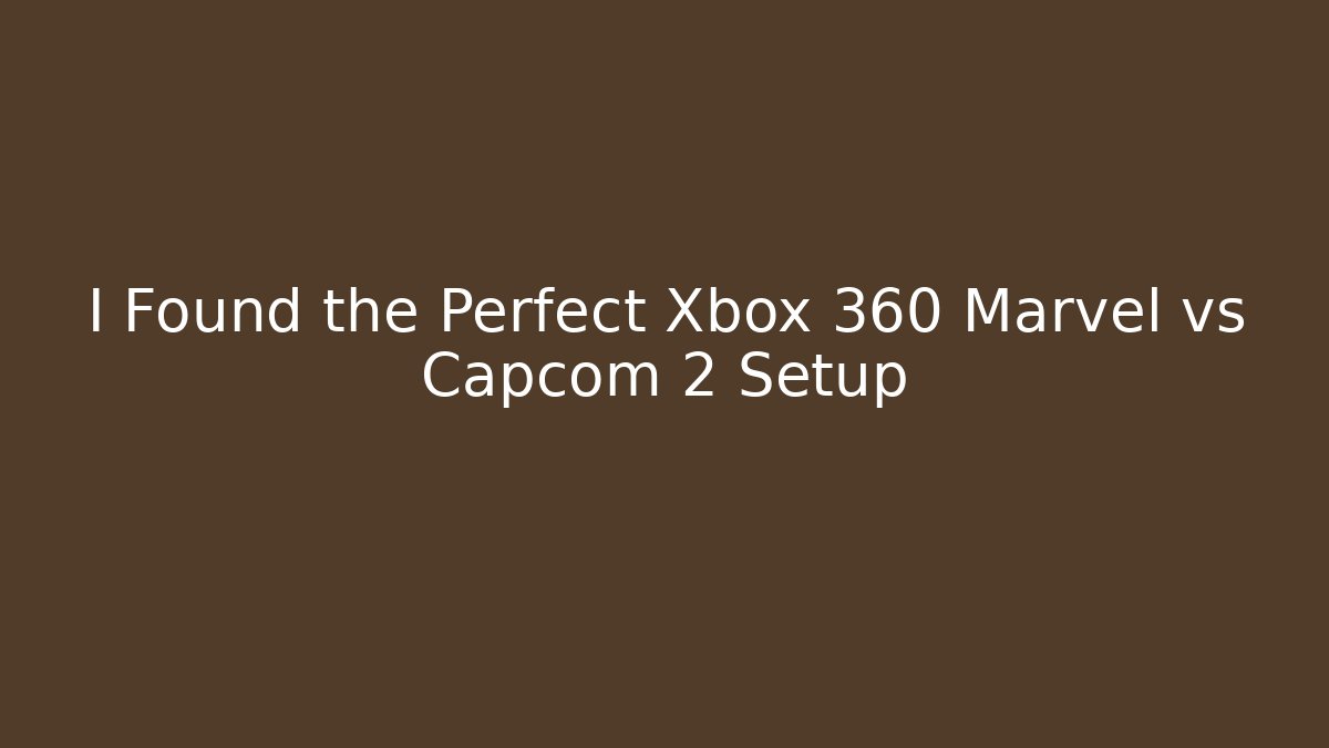 I Found the Perfect Xbox 360 Marvel vs Capcom 2 Setup