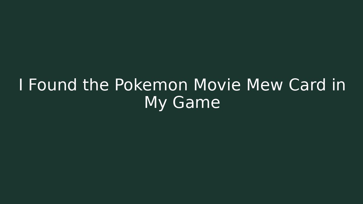 I Found the Pokémon Movie Mew Card in My Game