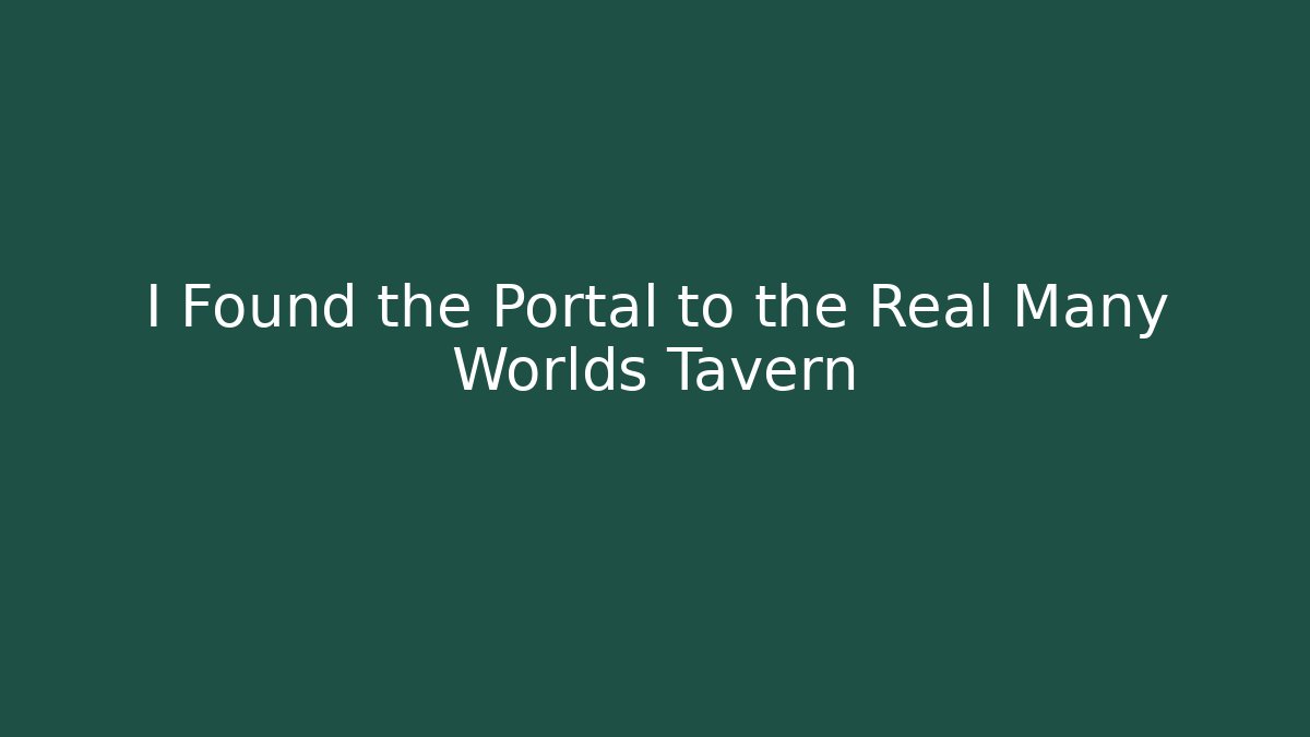 I Found the Portal to the Real Many Worlds Tavern