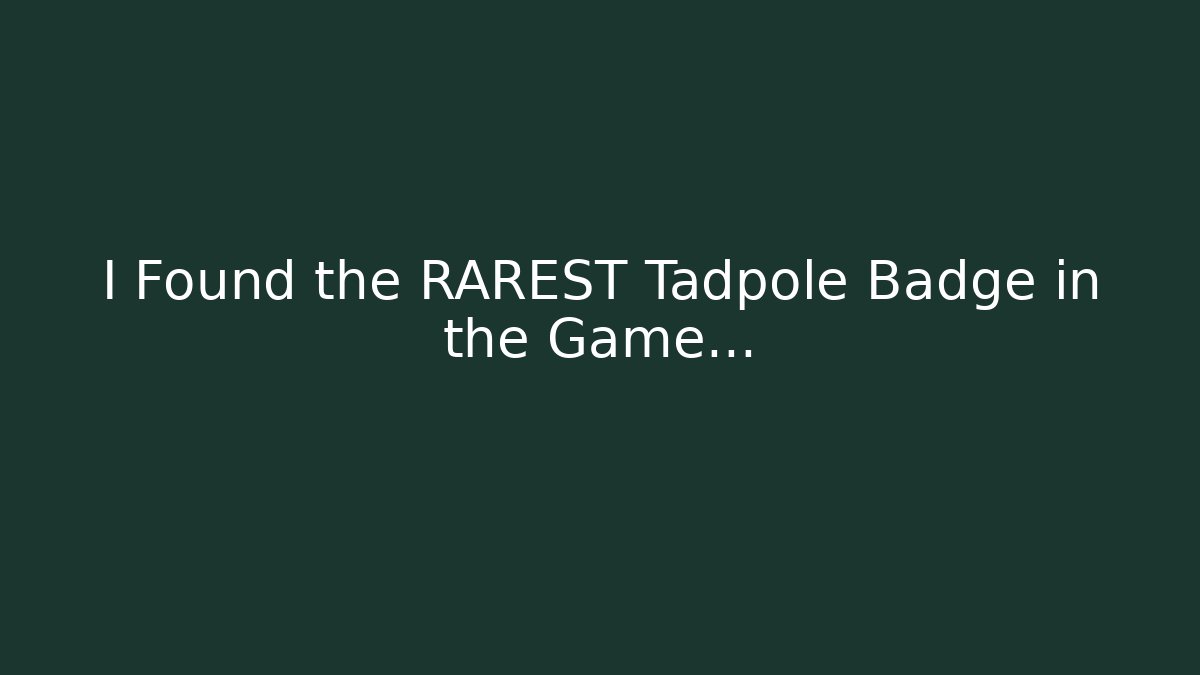 I Found the RAREST Tadpole Badge in the Game...