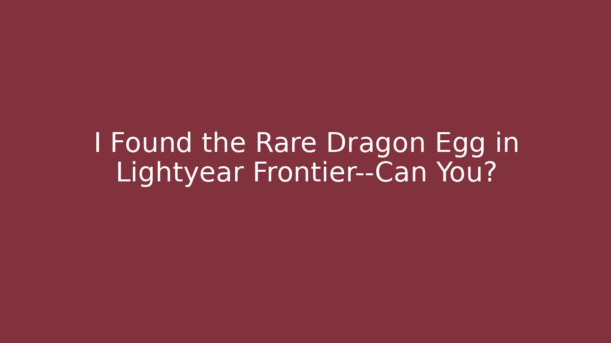 I Found the Rare Dragon Egg in Lightyear Frontier—Can You?