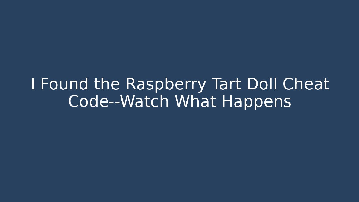 I Found the Raspberry Tart Doll Cheat Code—Watch What Happens