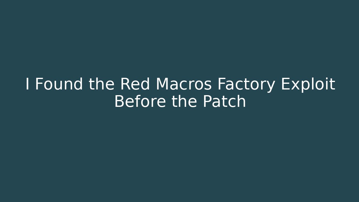 I Found the Red Macros Factory Exploit Before the Patch