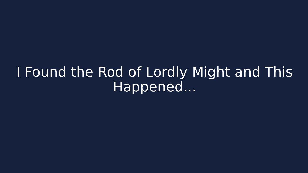 I Found the Rod of Lordly Might and This Happened…