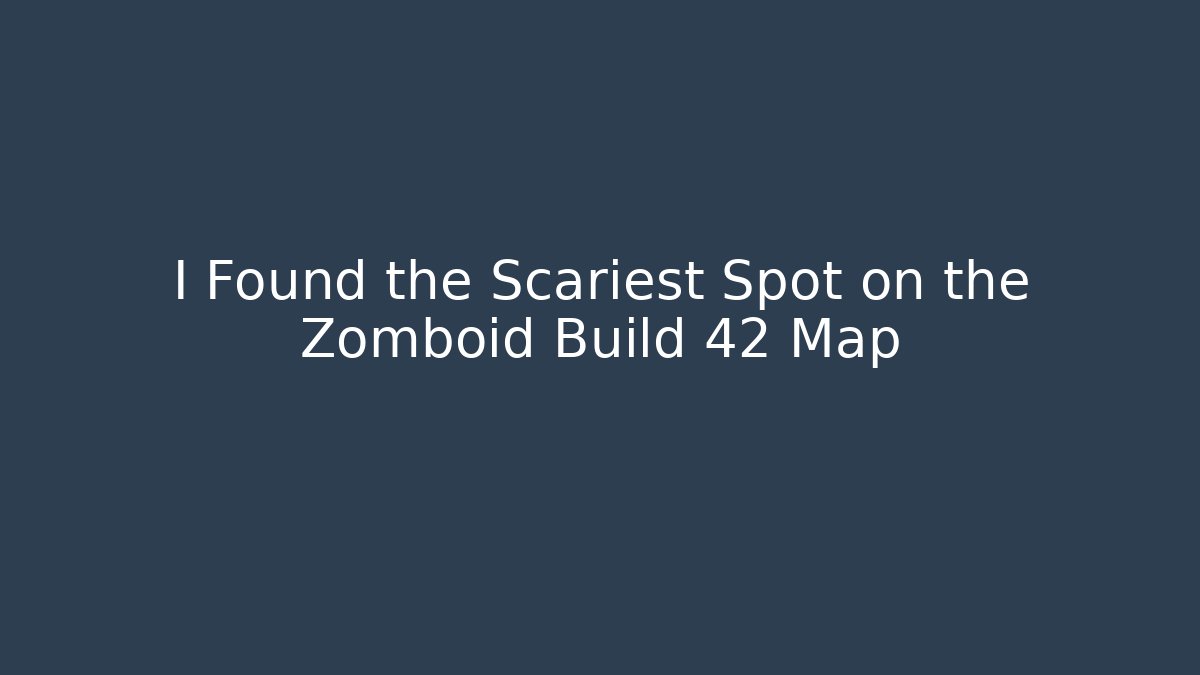 I Found the Scariest Spot on the Zomboid Build 42 Map