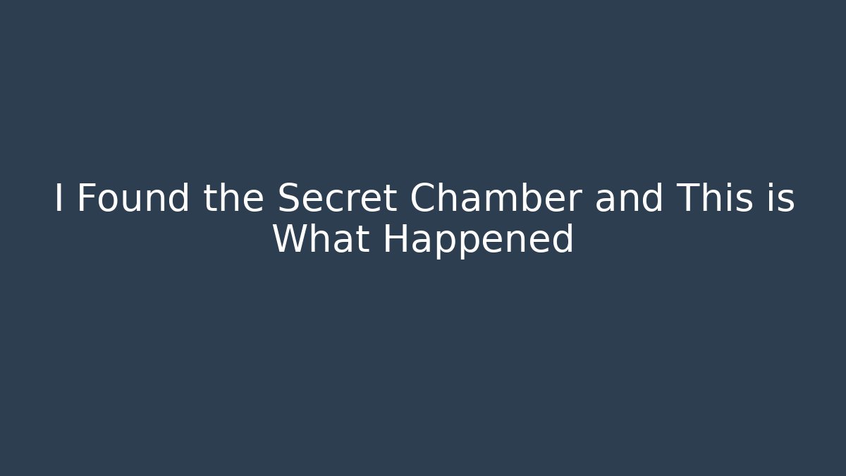 I Found the Secret Chamber and This is What Happened