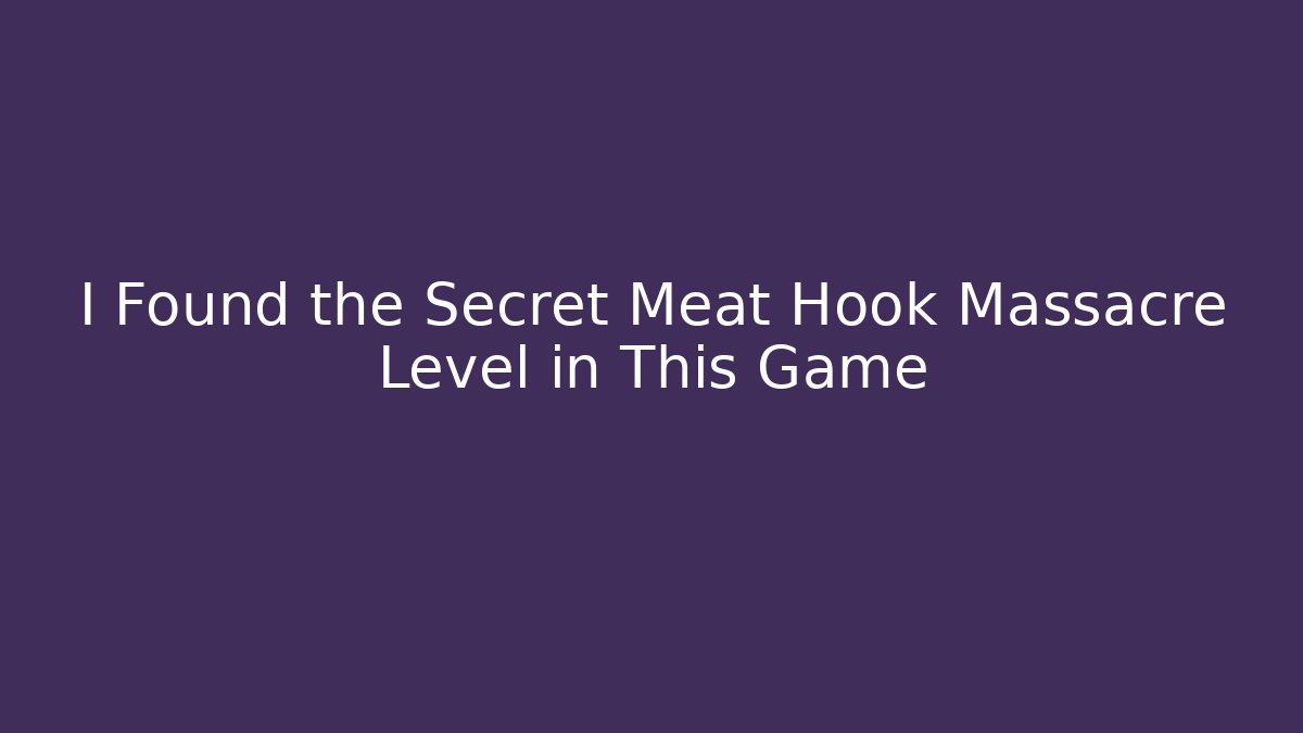 I Found the Secret Meat Hook Massacre Level in This Game