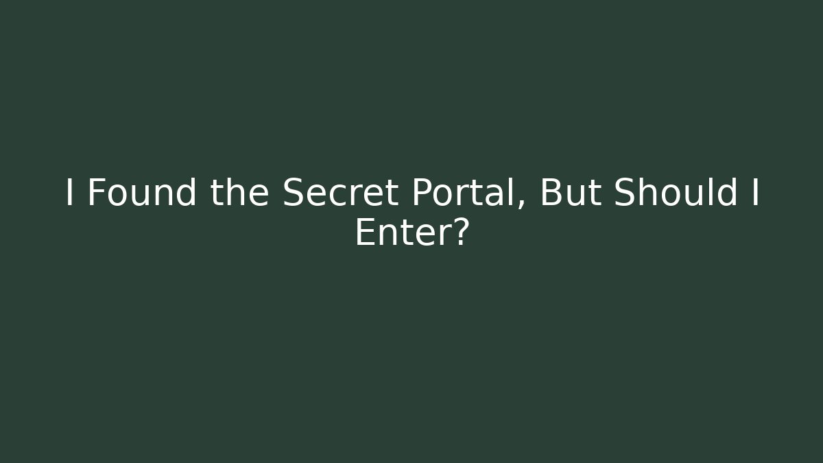 I Found the Secret Portal, But Should I Enter?