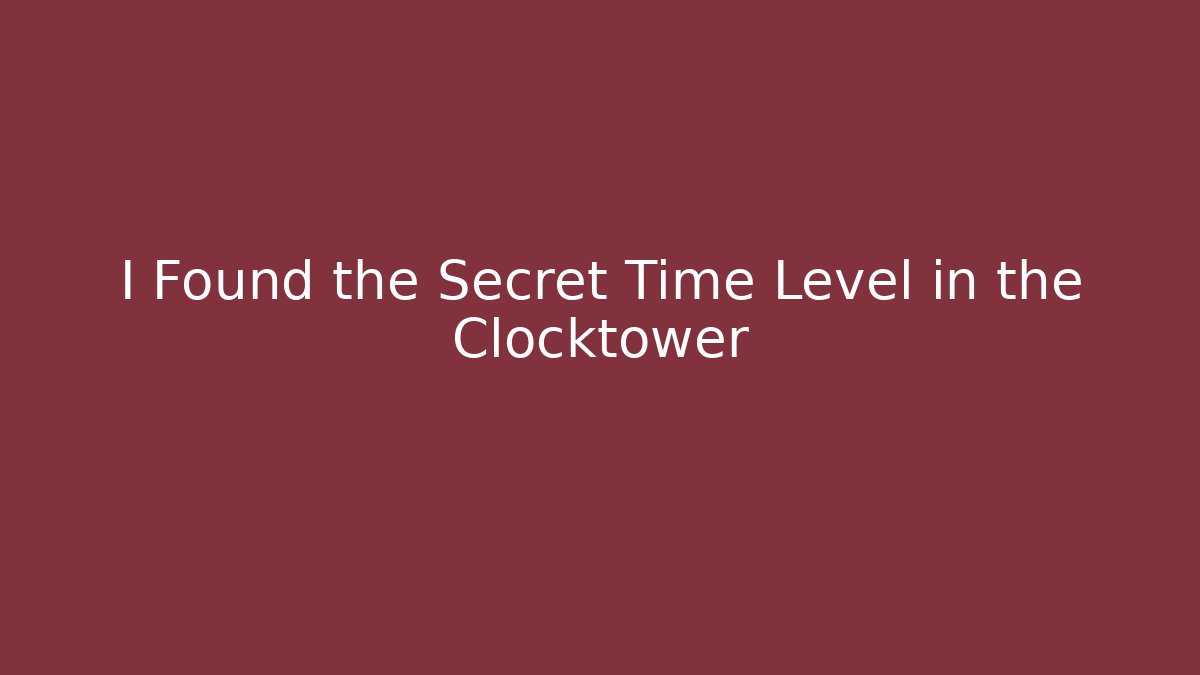 I Found the Secret Time Level in the Clocktower