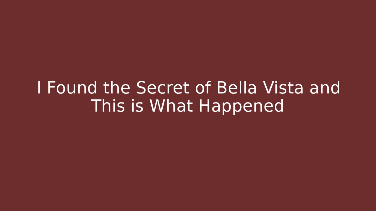 I Found the Secret of Bella Vista and This is What Happened