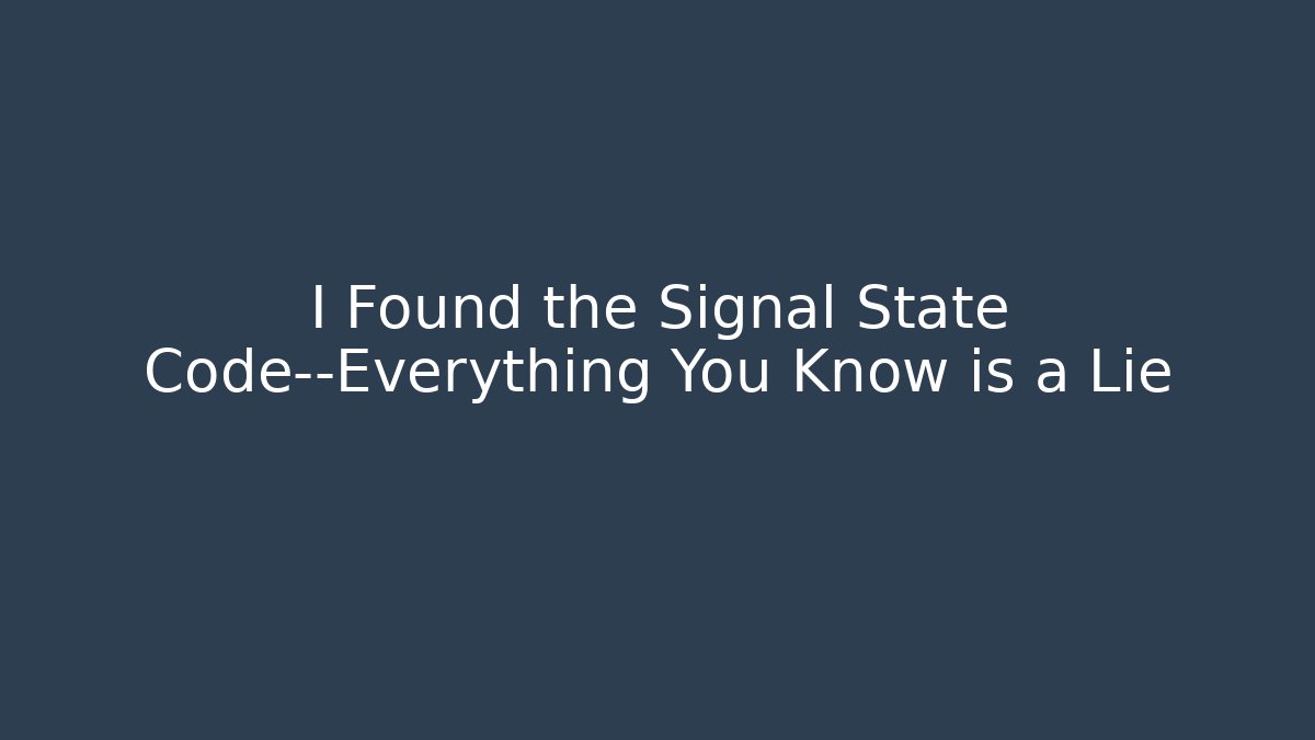 I Found the Signal State Code—Everything You Know is a Lie - Create More Assets