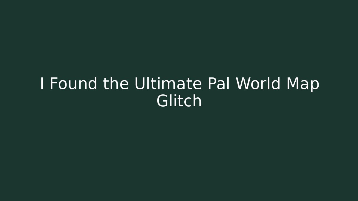 I Found the Ultimate Pal World Map Glitch - Create More Assets