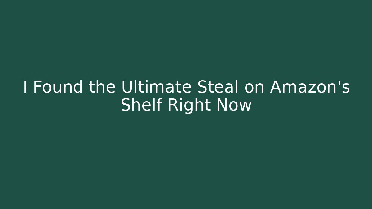 I Found the Ultimate Steal on Amazon's Shelf Right Now