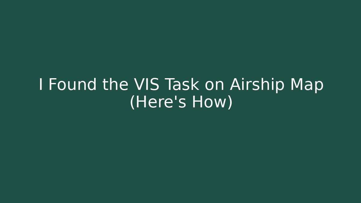 I Found the VIS Task on Airship Map (Here's How)