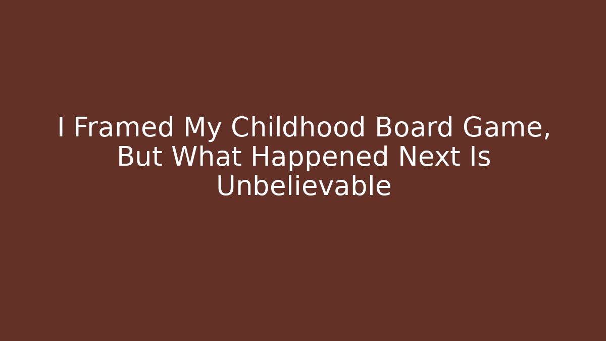 I Framed My Childhood Board Game, But What Happened Next Is Unbelievable