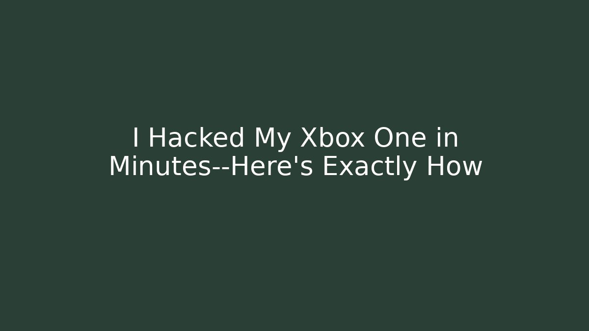 I Hacked My Xbox One in Minutes—Here’s Exactly How