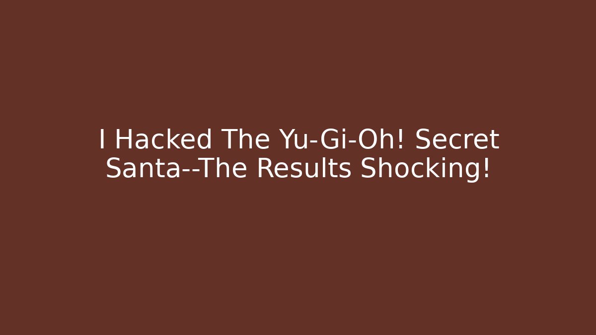 I Hacked The Yu-Gi-Oh! Secret Santa—The Results Shocking!