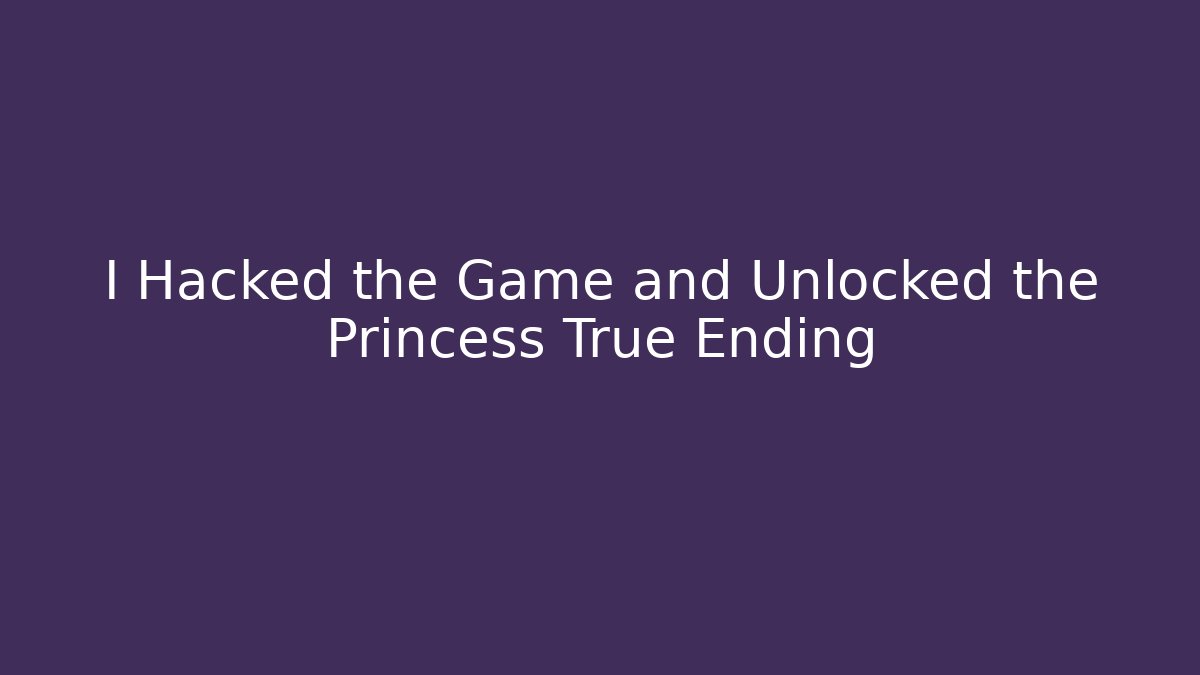 I Hacked the Game and Unlocked the Princess True Ending