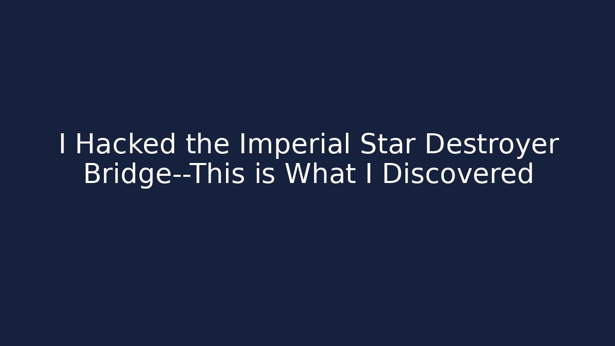 I Hacked the Imperial Star Destroyer Bridge—This is What I Discovered