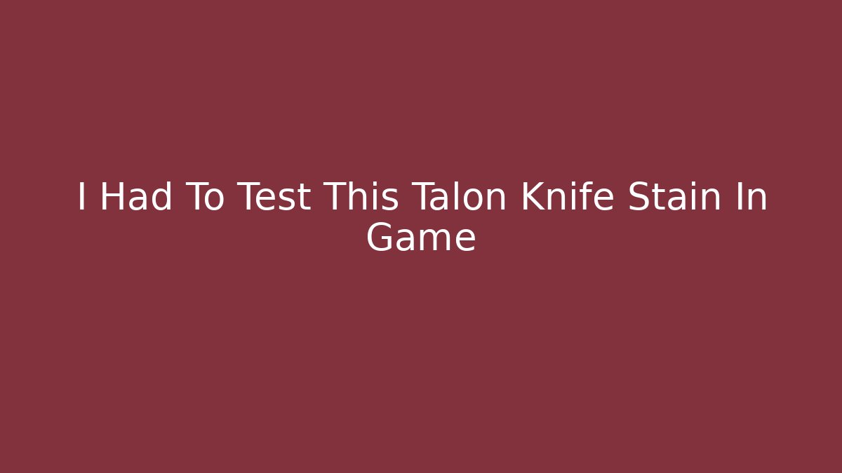 I Had To Test This Talon Knife Stain In Game