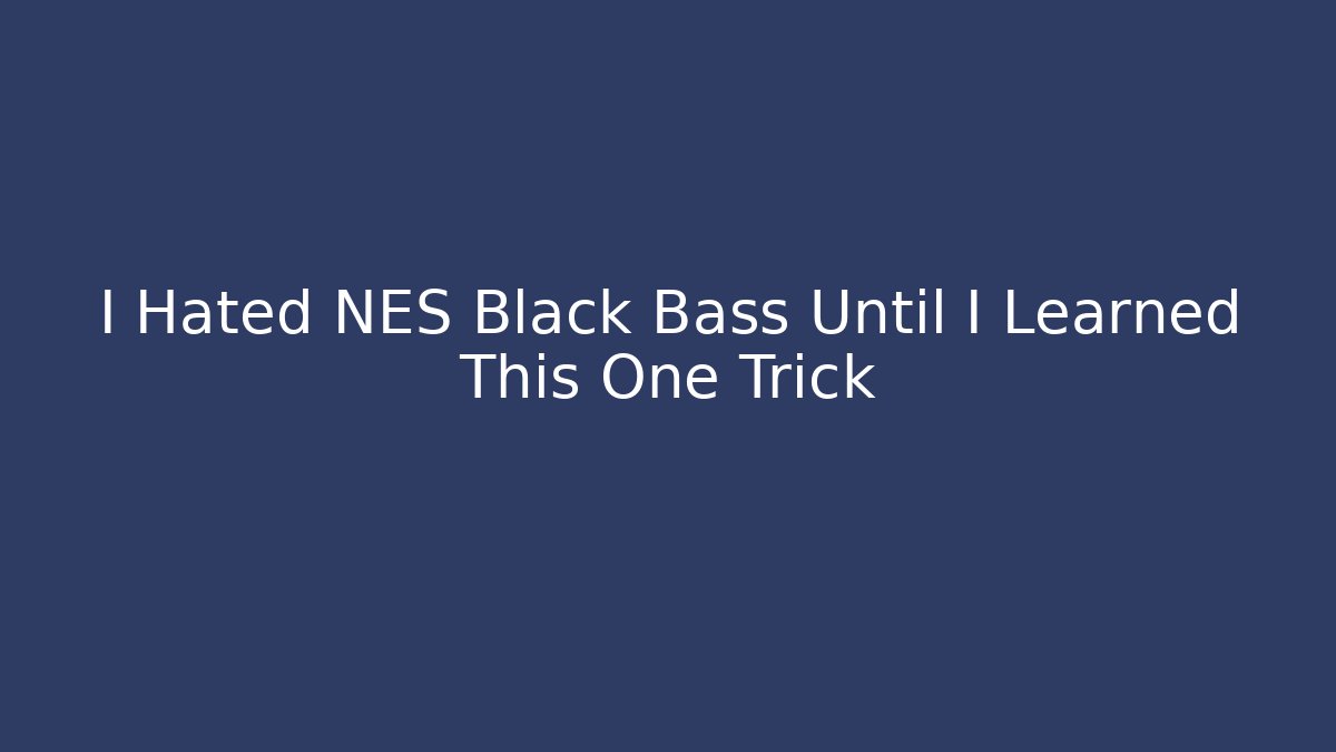 I Hated NES Black Bass Until I Learned This One Trick