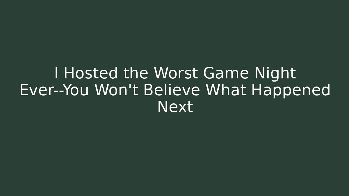 I Hosted the Worst Game Night Ever—You Won’t Believe What Happened Next