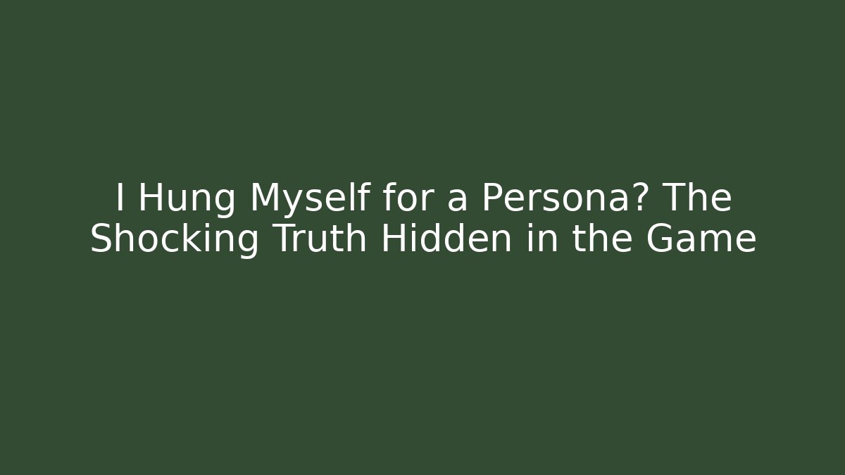 I Hung Myself for a Persona? The Shocking Truth Hidden in the Game