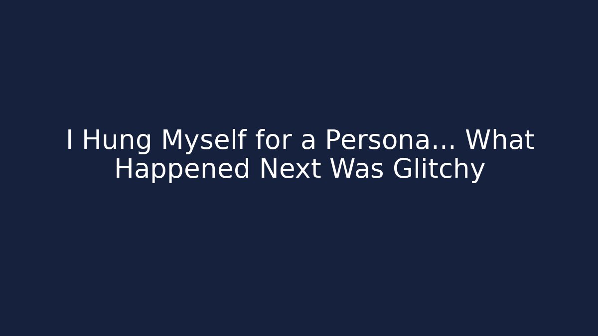 I Hung Myself for a Persona… What Happened Next Was Glitchy