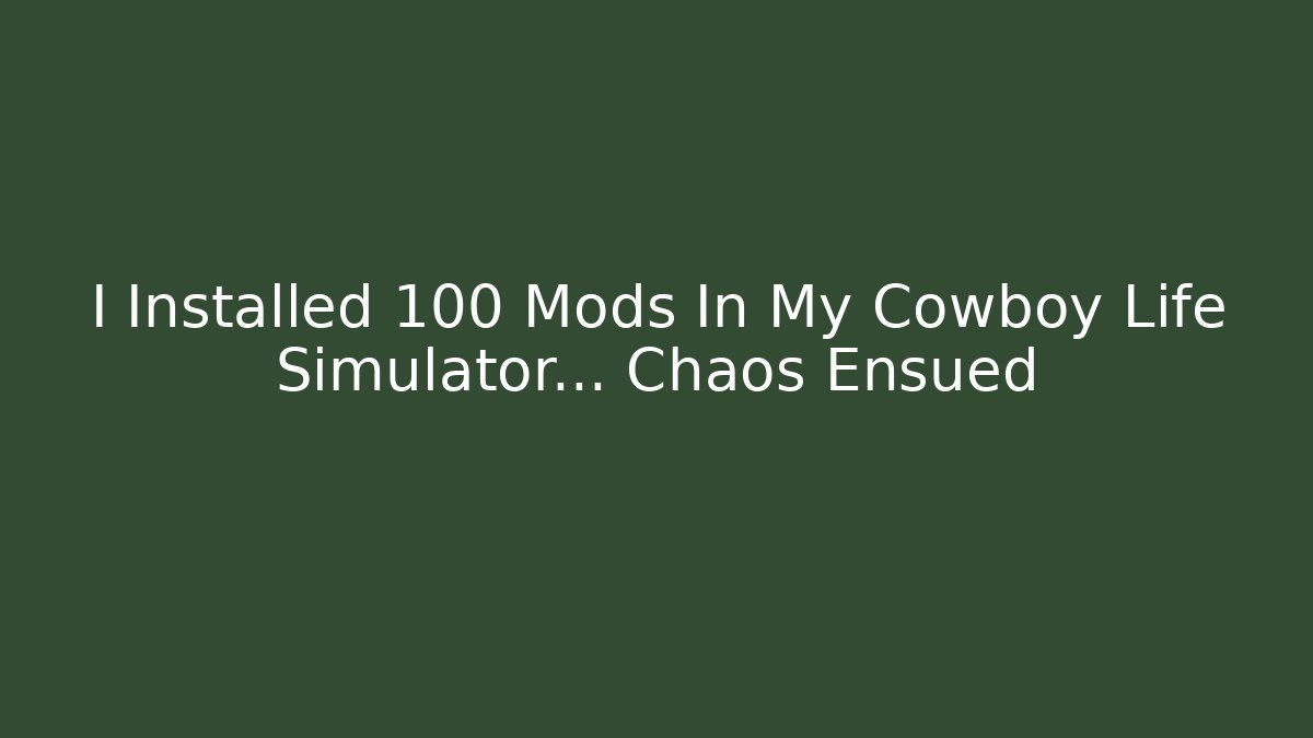 I Installed 100 Mods In My Cowboy Life Simulator... Chaos Ensued