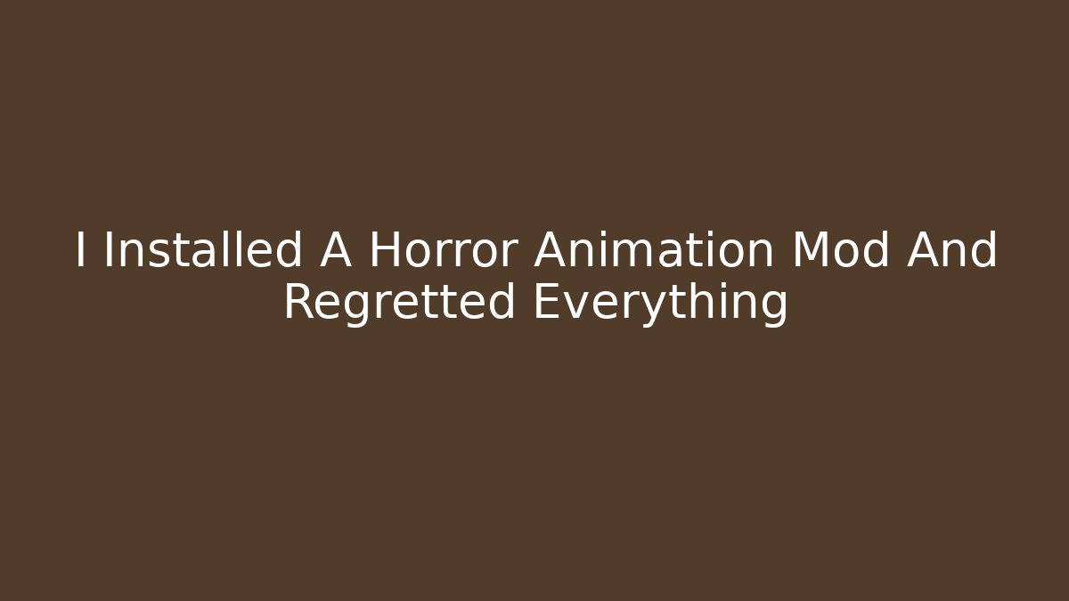 I Installed A Horror Animation Mod And Regretted Everything
