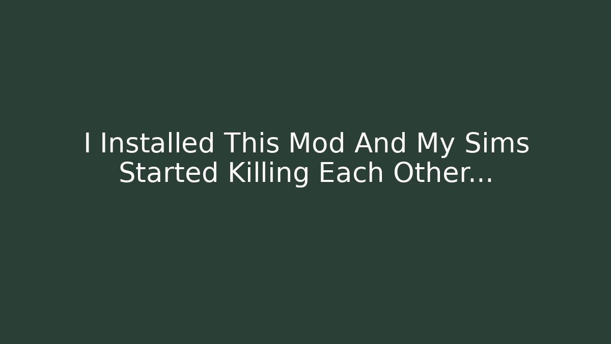 I Installed This Mod And My Sims Started Killing Each Other…