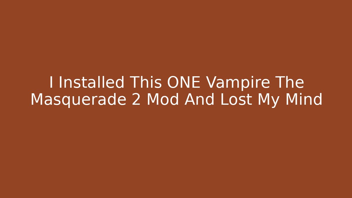 I Installed This ONE Vampire The Masquerade 2 Mod And Lost My Mind