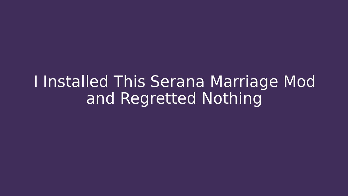 I Installed This Serana Marriage Mod and Regretted Nothing