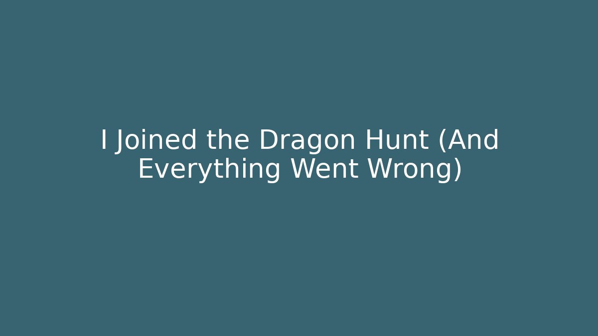 I Joined the Dragon Hunt (And Everything Went Wrong)