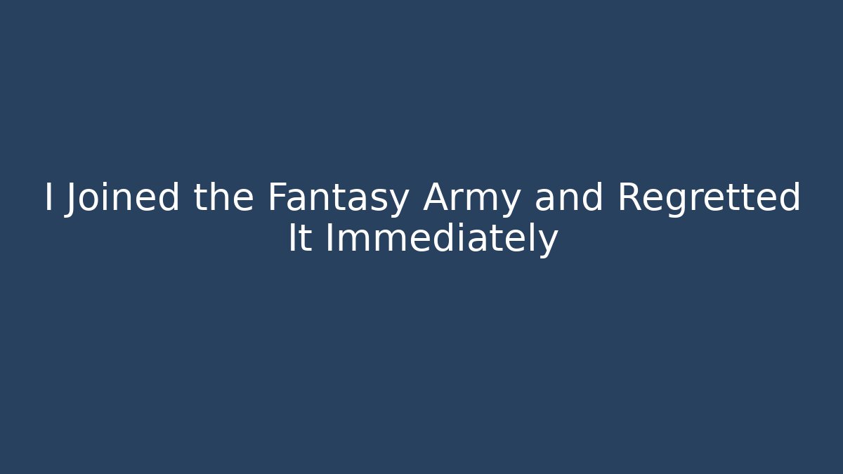 I Joined the Fantasy Army and Regretted It Immediately