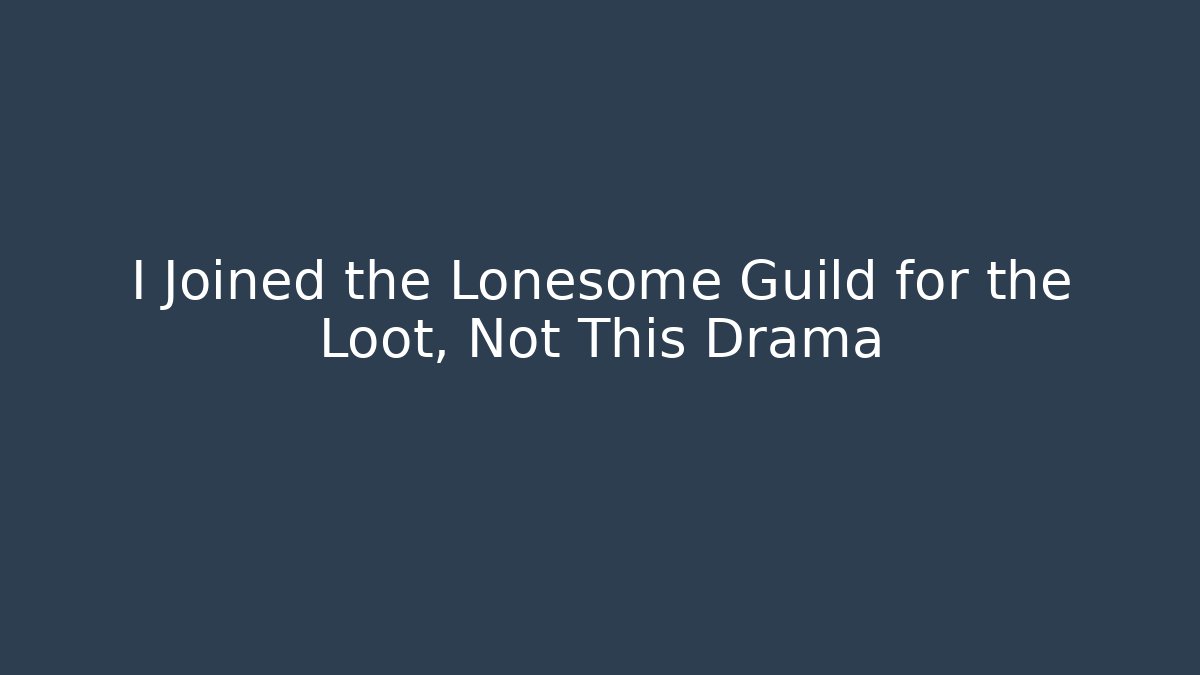 I Joined the Lonesome Guild for the Loot, Not This Drama
