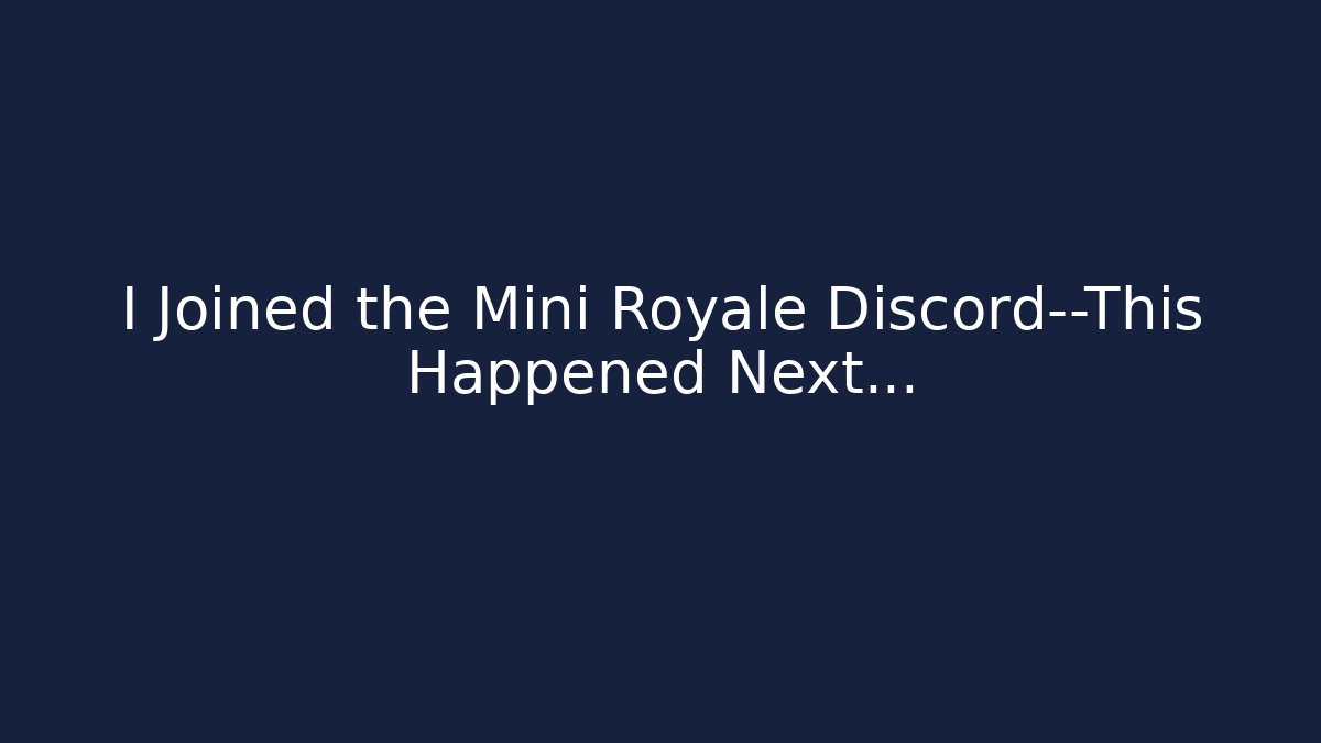 I Joined the Mini Royale Discord—This Happened Next...
