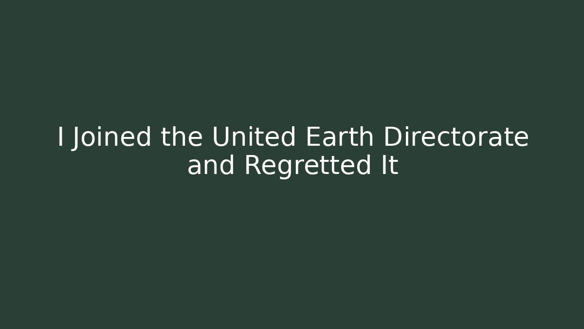 I Joined the United Earth Directorate and Regretted It